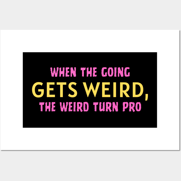 When the going gets weird, the weird turn pro. Wall Art by Abdulkakl